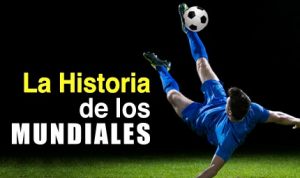 LA HISTORIA DE LOS MUNDIALES